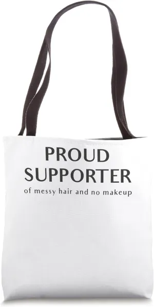 Proud Supporter Of Messy Hair And No Makeup Tote Bag